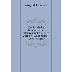 

Книга Handbuch der altbulgarischen (altkirchenslavischen) Sprache : Grammatik--Texte--Glossar. August Leskien