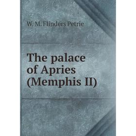 

Книга The palace of Apries (Memphis II). W. M. Flinders Petrie