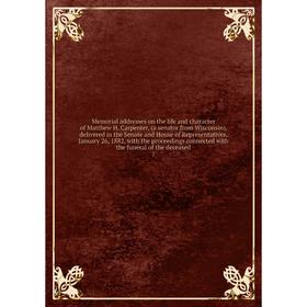 

Книга Memoria l addresses on the life and character of Matthew H Carpenter, (a senator from Wisconsin), delivered in the Senate and House of Represent