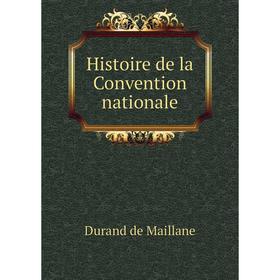 

Книга Histoire de la Convention nationale. Durand de Maillane