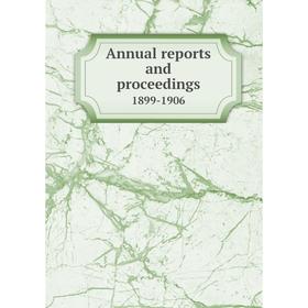 

Книга Annual reports and proceedings 1899-1906