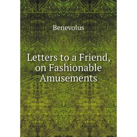 

Книга Letters to a Friend, on Fashionable Amusements