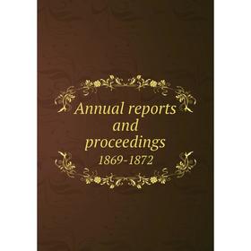

Книга Annual reports and proceedings 1869-1872