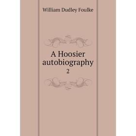 

Книга A Hoosier autobiography 2. William Dudley Foulke