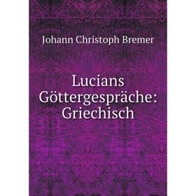 

Книга Lucians Göttergespräche: Griechisch