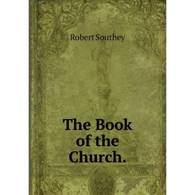 

Книга The Book of the Church. Robert Southey