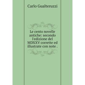 

Книга Le cento novelle antiche: secondo l'edizione del MDXXV corrette ed illustrate con note