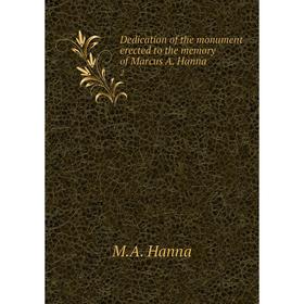 

Книга Dedication of the monument erected to the memory of Marcus A. Hanna 2. M. A. Hanna