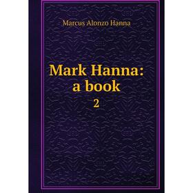 

Книга Mark Hanna: a book 2