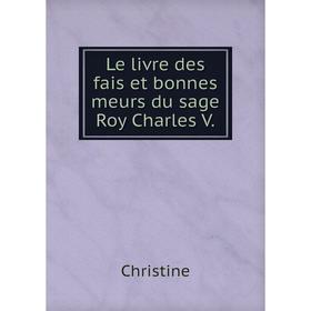 

Книга Le livre des fais et bonnes meurs du sage Roy Charles V