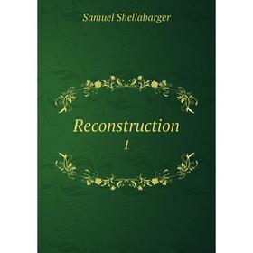 

Книга Reconstruction1. Samuel Shellabarger