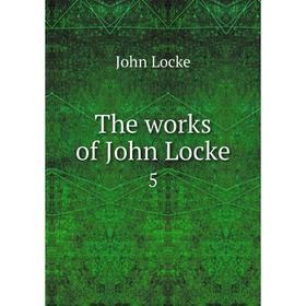 

Книга The works of John Locke 5. John Locke