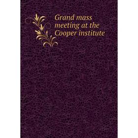 

Книга Grand mass meeting at the Cooper institute