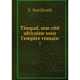 

Книга Timgad, une cité africaine sous l'empire romain 7. E. Bswillwald