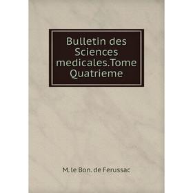 

Книга Bulletin des Sciences medicales. Tome Quatrieme. M. le Bon. de Ferussac
