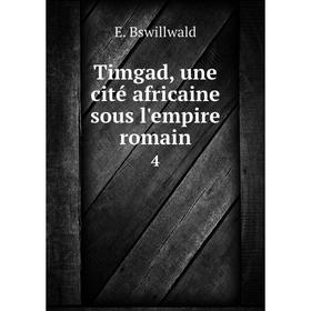 

Книга Timgad, une cité africaine sous l'empire romain 4. E. Bswillwald