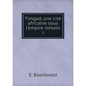 

Книга Timgad, une cité africaine sous l'empire romain 3. E. Bswillwald