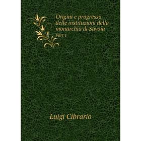 

Книга Origini e progresso delle instituzioni della monarchia di Savoia Part 1