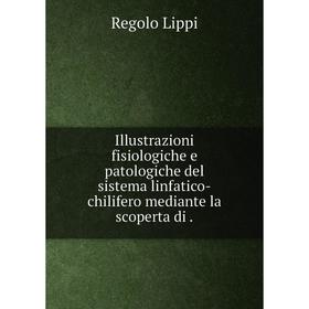 

Книга Illustrazioni fisiologiche e patologiche del sistema linfatico-chilifero mediante la scoperta di. Regolo Lippi