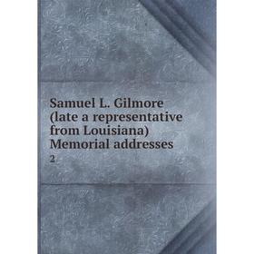 

Книга Samuel L. Gilmore (late a representative from Louisiana) Memorial addresses2