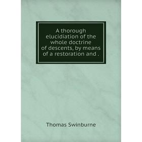 

Книга A thorough elucidiation of the whole doctrine of descents, by means of a restoration and. Thomas Swinburne