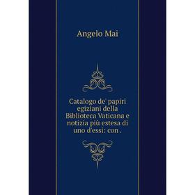 

Книга Catalogo de' papiri egiziani della Biblioteca Vaticana e notizia più estesa di uno d'essi: con. Angelo Mai