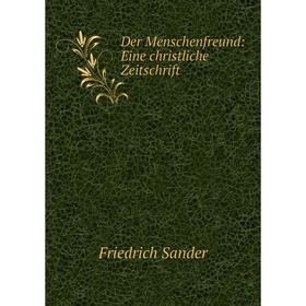 

Книга Der Menschenfreund: Eine christliche Zeitschrift. Friedrich Sander