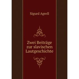 

Книга Zwei Beiträge zur slavischen Lautgeschichte. Sigurd Agrell