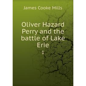 

Книга Oliver Hazard Perry and the battle of Lake Erie 1