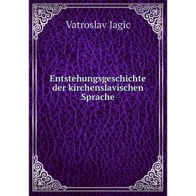 

Книга Entstehungsgeschichte der kirchenslavischen Sprache. Vatroslav Jagic