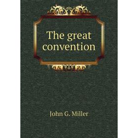 

Книга The great convention. John G. Miller