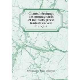 

Книга Chants héroïques des montagnards et matelots grecs: traduits en vers français. Népomucène-Louis Lemercier