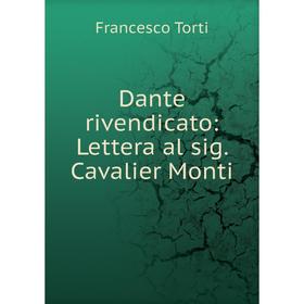 

Книга Dante rivendicato: Lettera al sig. Cavalier Monti. Francesco Torti