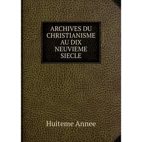 

Книга Archives du christianisme au dix neuvieme siecle. Huiteme Annee