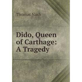 

Книга Dido, Queen of Carthage: A Tragedy. Nash Thomas