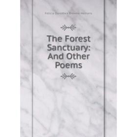 

Книга The Forest Sanctuary: And Other Poems. Felicia Dorothea Browne Hemans