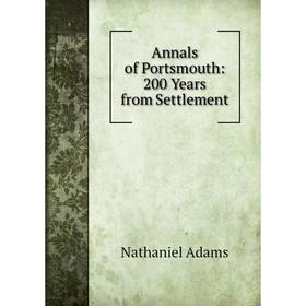 

Книга Annals of Portsmouth: 200 Years from Settlement. Nathaniel Adams