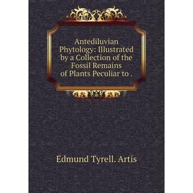 

Книга Antediluvian Phytology: Illustrated by a Collection of the Fossil Remains of Plants Peculiar to. Edmund Tyrell. Artis