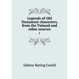 

Книга Legends of Old Testament characters, from the Talmud and other sources1