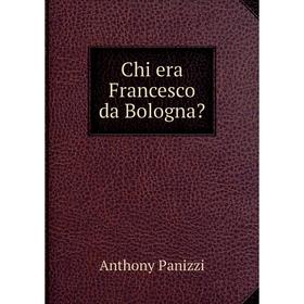 

Книга Chi era Francesco da Bologna Anthony Panizzi