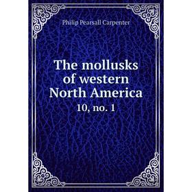 

Книга The mollusks of western North America10, no. 1. Philip Pearsall Carpenter