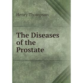 

Книга The Diseases of the Prostate. Henry Thompson