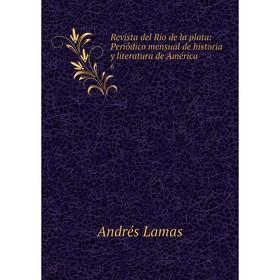 

Книга Revista del Rio de la plata: Periódico mensual de historia y literatura de América6. Andrés Lamas