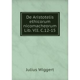 

Книга De Aristotelis ethicorum nicomacheorum Lib. VII. C. 12-15. Julius Wiggert