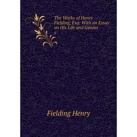 

Книга The Works of Henry Fielding, Esq: With an Essay on His Life and Genius4. Fielding Henry