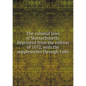

Книга The colonial laws of Massachusetts. Reprinted from the edition of 1672, with the supplements through 1686