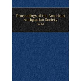 

Книга Proceedings of the American Antiquarian Society 56-61