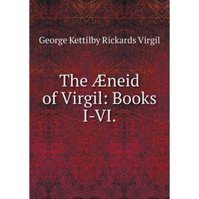 

Книга The Æneid of Virgil: Books I-VI. George Kettilby Rickards Virgil