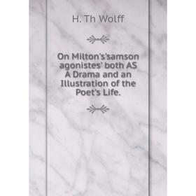 

Книга On Milton's'samson agonistes' both AS A Drama and an Illustration of the Poet's Life