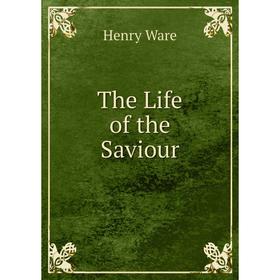 

Книга The Life of the Saviour. Henry Ware